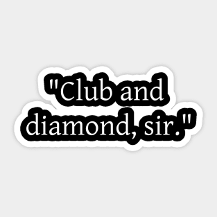 "Club and diamond, sir." from Heart of Stone Sticker